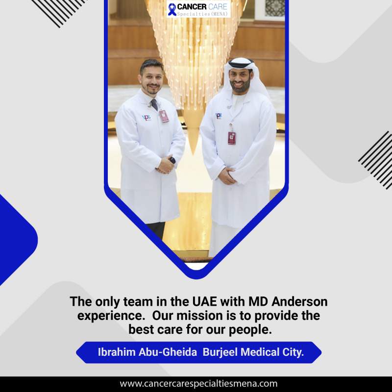 The only team in the UAE with MD Anderson experience. Our mission is to provide the best care for our people. Ibrahim Abu-Gheida Burjeel Medical City.